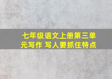 七年级语文上册第三单元写作 写人要抓住特点